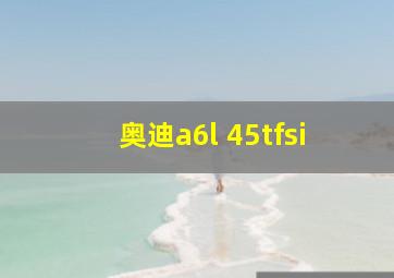 奥迪a6l 45tfsi